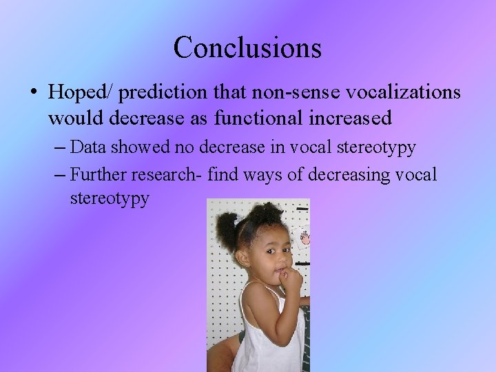 Conclusions • Hoped/ prediction that non-sense vocalizations would decrease as functional increased – Data