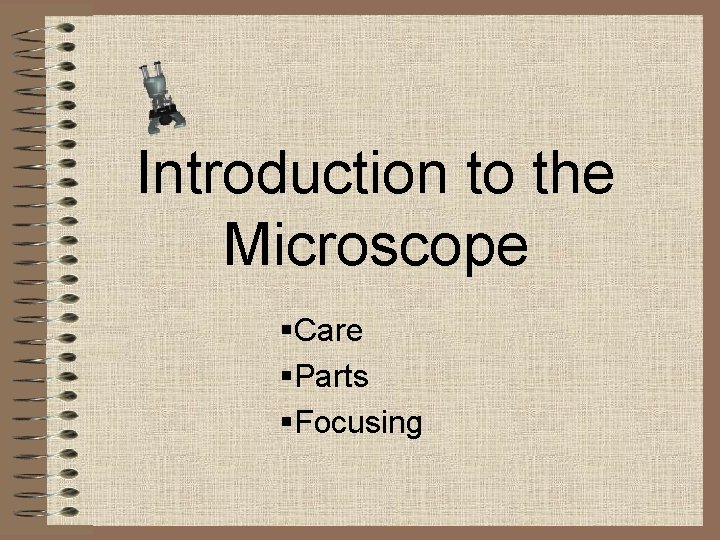 Introduction to the Microscope §Care §Parts §Focusing 