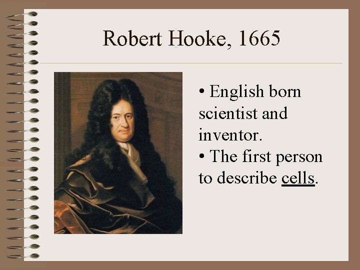 Robert Hooke, 1665 • English born scientist and inventor. • The first person to