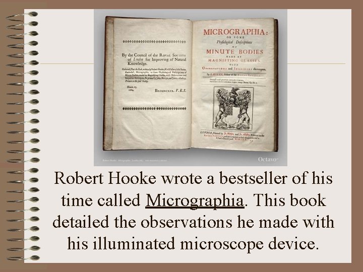 Robert Hooke wrote a bestseller of his time called Micrographia. This book detailed the