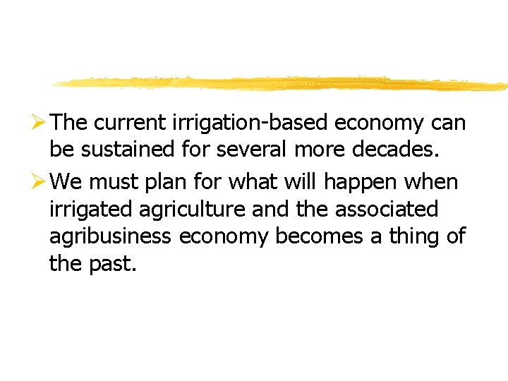 Ø The current irrigation-based economy can be sustained for several more decades. Ø We