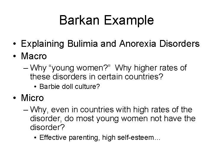 Barkan Example • Explaining Bulimia and Anorexia Disorders • Macro – Why “young women?