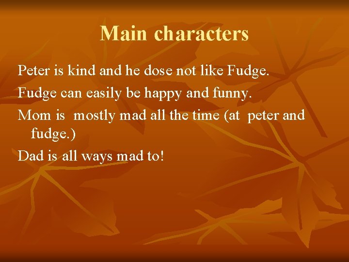 Main characters Peter is kind and he dose not like Fudge can easily be