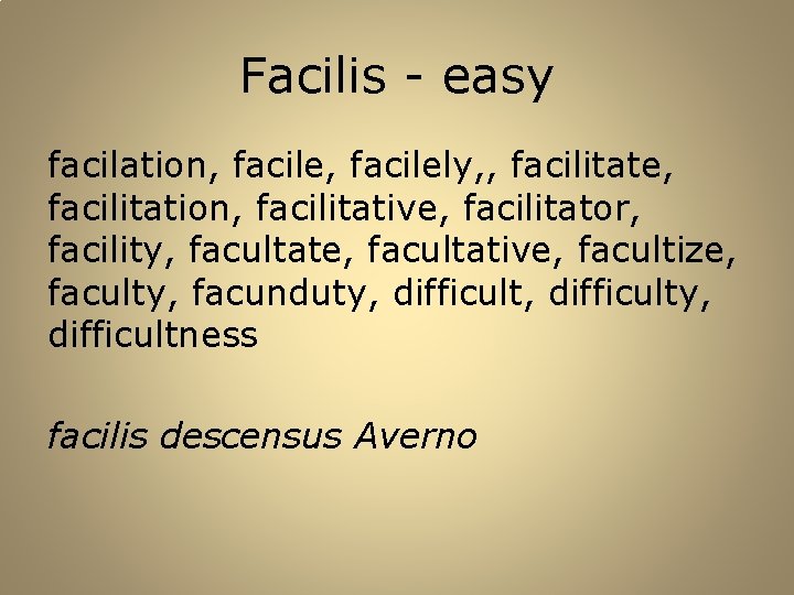 Facilis - easy facilation, facilely, , facilitate, facilitation, facilitative, facilitator, facility, facultate, facultative, facultize,