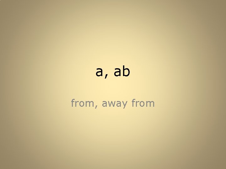 a, ab from, away from 