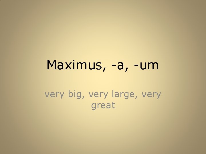 Maximus, -a, -um very big, very large, very great 