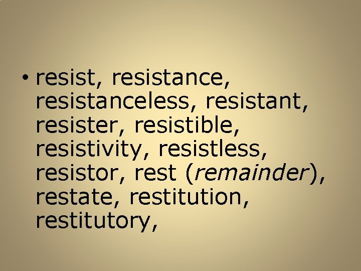  • resist, resistanceless, resistant, resister, resistible, resistivity, resistless, resistor, rest (remainder), restate, restitution,