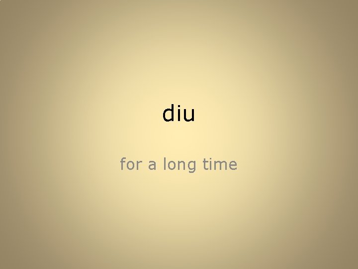 diu for a long time 