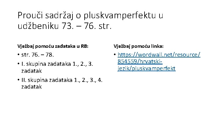 Prouči sadržaj o pluskvamperfektu u udžbeniku 73. – 76. str. Vježbaj pomoću zadataka u