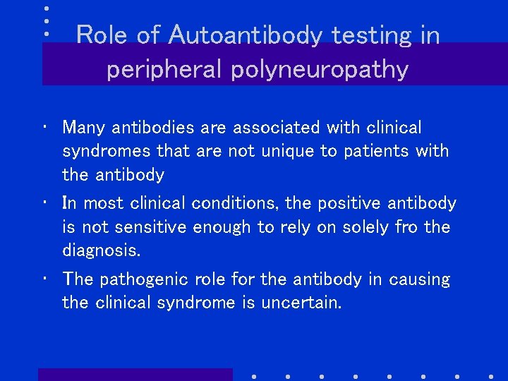 Role of Autoantibody testing in peripheral polyneuropathy • Many antibodies are associated with clinical