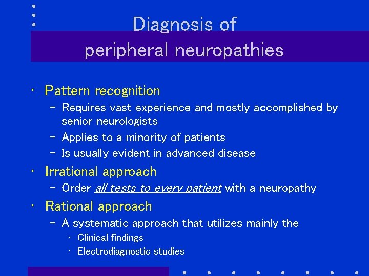 Diagnosis of peripheral neuropathies • Pattern recognition – Requires vast experience and mostly accomplished