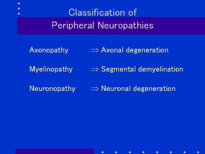 Classification of Peripheral Neuropathies Axonopathy Axonal degeneration Myelinopathy Segmental demyelination Neuronopathy Neuronal degeneration 