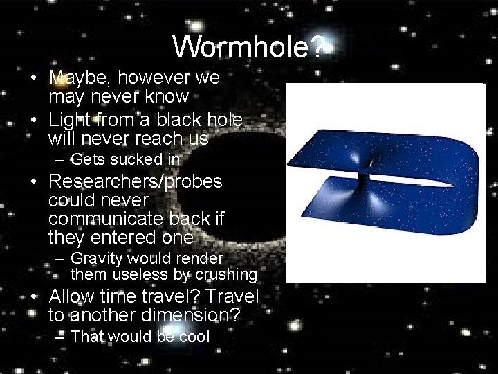 Wormhole? • Maybe, however we may never know • Light from a black hole