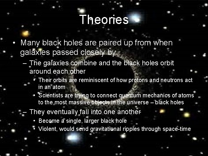 Theories • Many black holes are paired up from when galaxies passed closely by