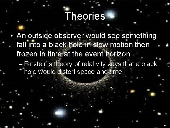 Theories • An outside observer would see something fall into a black hole in