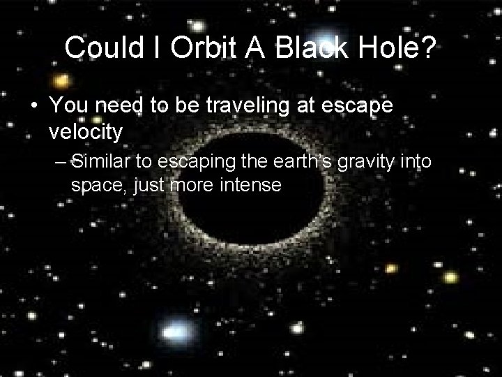 Could I Orbit A Black Hole? • You need to be traveling at escape