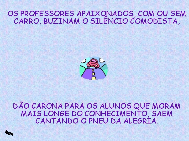 OS PROFESSORES APAIXONADOS, COM OU SEM CARRO, BUZINAM O SILÊNCIO COMODISTA, DÃO CARONA PARA