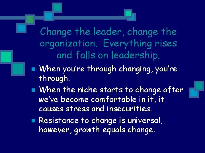 Change the leader, change the organization. Everything rises and falls on leadership. n n