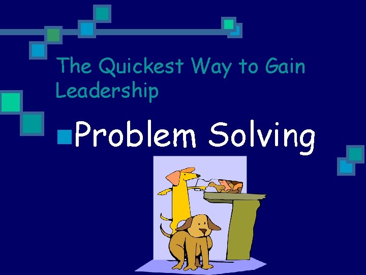 The Quickest Way to Gain Leadership n. Problem Solving 
