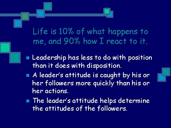 Life is 10% of what happens to me, and 90% how I react to