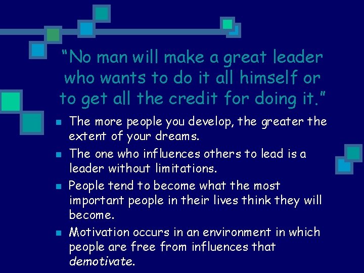 “No man will make a great leader who wants to do it all himself