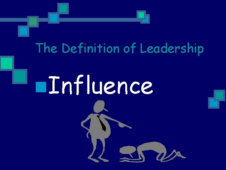 The Definition of Leadership n. Influence 