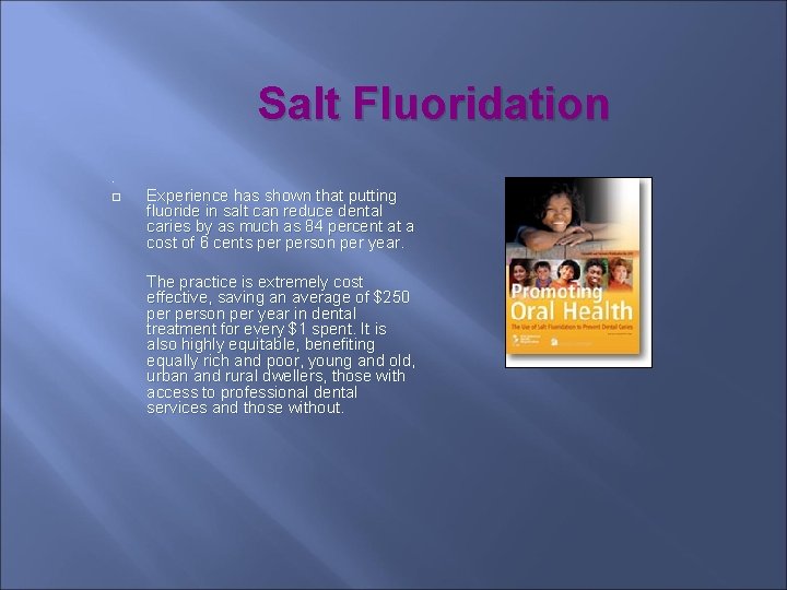 Salt Fluoridation. Experience has shown that putting fluoride in salt can reduce dental caries