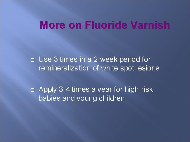More on Fluoride Varnish Use 3 times in a 2 -week period for remineralization