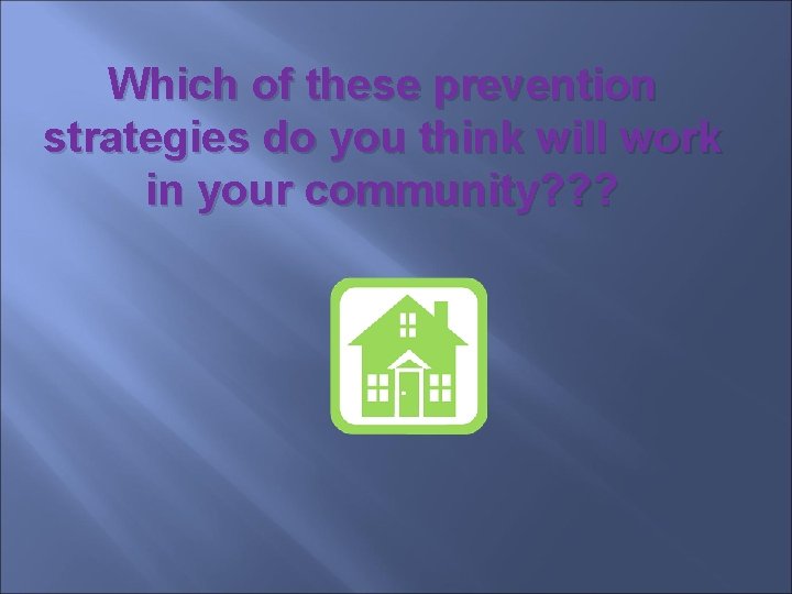 Which of these prevention strategies do you think will work in your community? ?