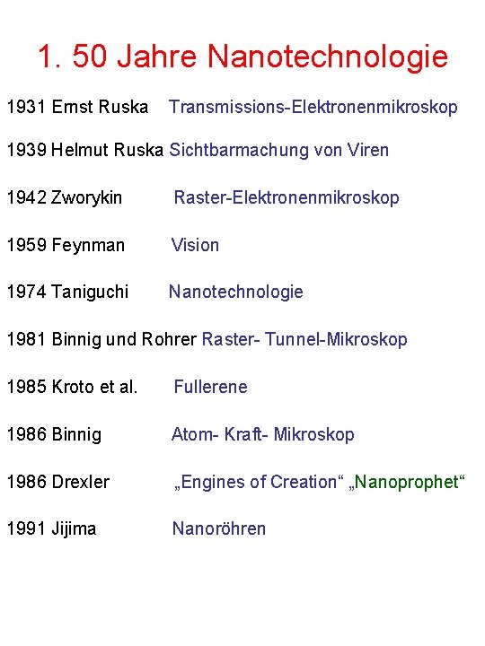 1. 50 Jahre Nanotechnologie 1931 Ernst Ruska Transmissions-Elektronenmikroskop 1939 Helmut Ruska Sichtbarmachung von Viren