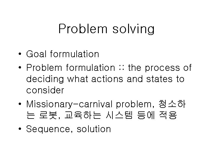 Problem solving • Goal formulation • Problem formulation : : the process of deciding