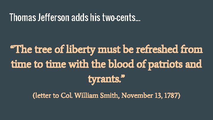Thomas Jefferson adds his two-cents. . . “The tree of liberty must be refreshed