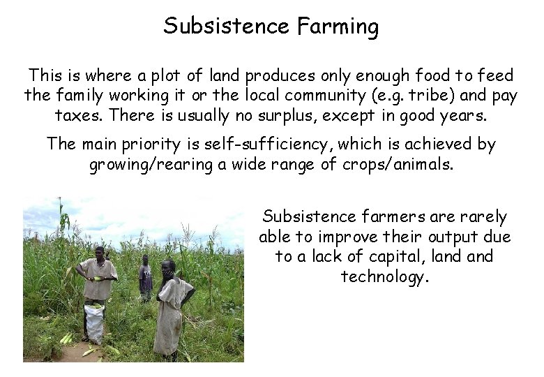 Subsistence Farming This is where a plot of land produces only enough food to