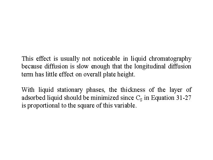 This effect is usually noticeable in liquid chromatography because diffusion is slow enough that