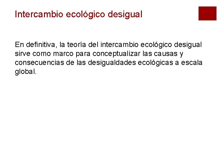 Intercambio ecológico desigual En definitiva, la teoría del intercambio ecológico desigual sirve como marco