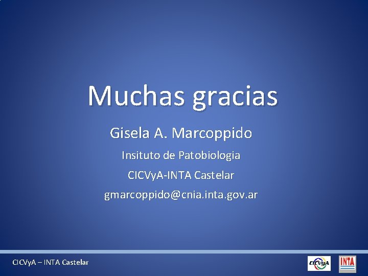 Muchas gracias Gisela A. Marcoppido Insituto de Patobiologia CICVy. A-INTA Castelar gmarcoppido@cnia. inta. gov.