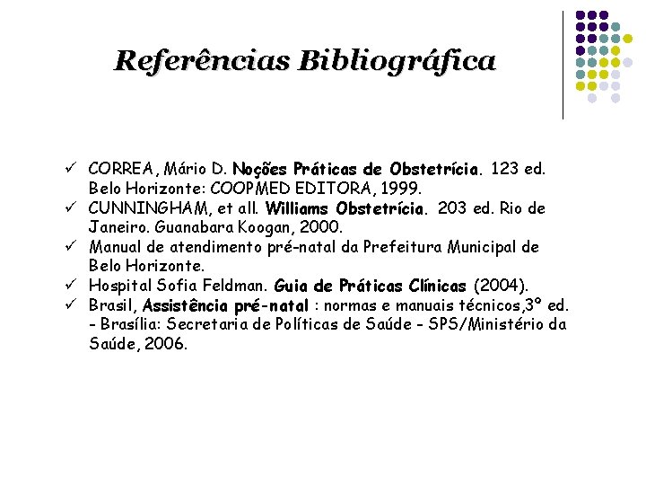 Referências Bibliográfica ü CORREA, Mário D. Noções Práticas de Obstetrícia. 123 ed. Belo Horizonte: