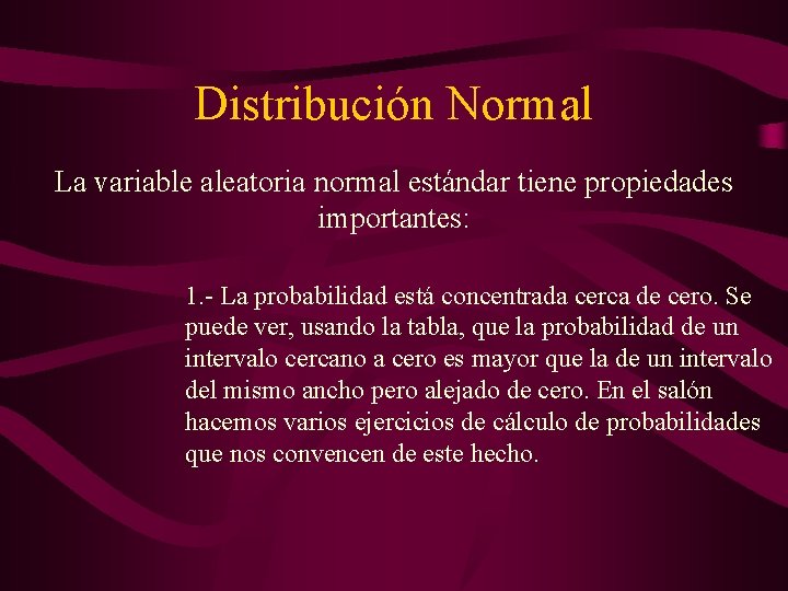 Distribución Normal La variable aleatoria normal estándar tiene propiedades importantes: 1. - La probabilidad