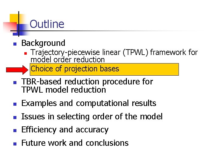 Outline n Background n n Trajectory-piecewise linear (TPWL) framework for model order reduction Choice