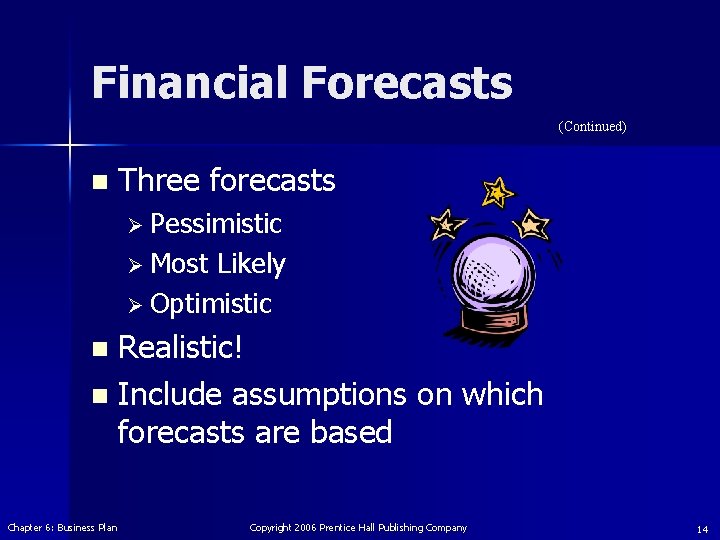 Financial Forecasts (Continued) n Three forecasts Ø Pessimistic Ø Most Likely Ø Optimistic Realistic!