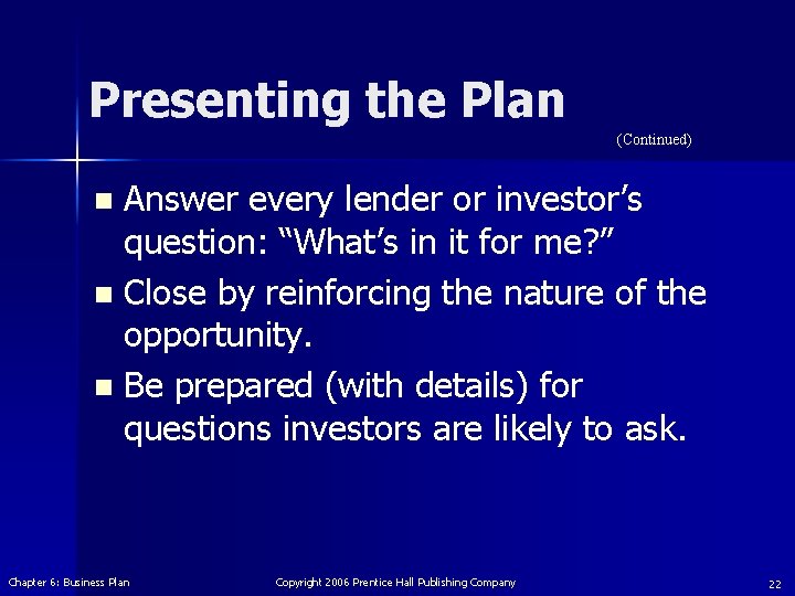 Presenting the Plan (Continued) Answer every lender or investor’s question: “What’s in it for