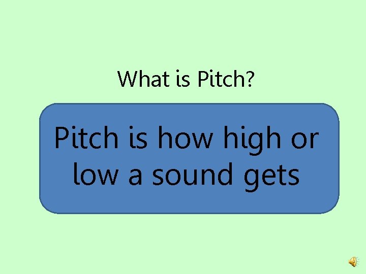 What is Pitch? Pitch is how high or low a sound gets 