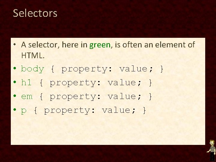 Selectors • A selector, here in green, is often an element of HTML. • Selectors • A selector, here in green, is often an element of HTML. •