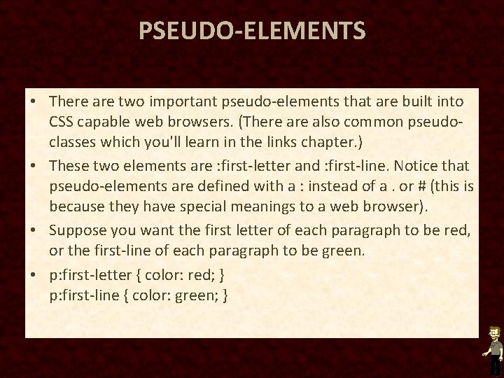 PSEUDO-ELEMENTS • There are two important pseudo-elements that are built into CSS capable web PSEUDO-ELEMENTS • There are two important pseudo-elements that are built into CSS capable web