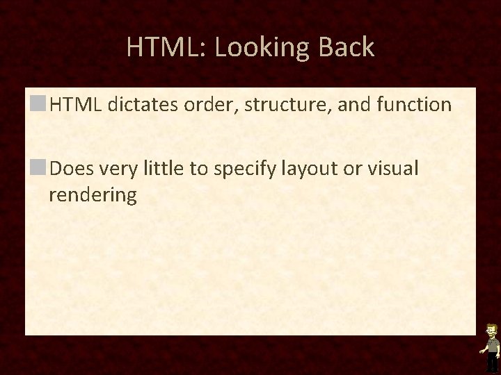 HTML: Looking Back HTML dictates order, structure, and function Does very little to specify HTML: Looking Back HTML dictates order, structure, and function Does very little to specify