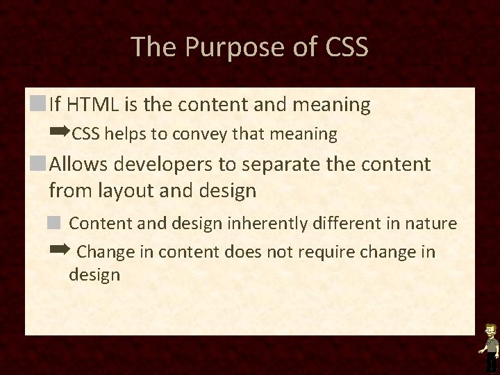 The Purpose of CSS If HTML is the content and meaning ➡CSS helps to The Purpose of CSS If HTML is the content and meaning ➡CSS helps to