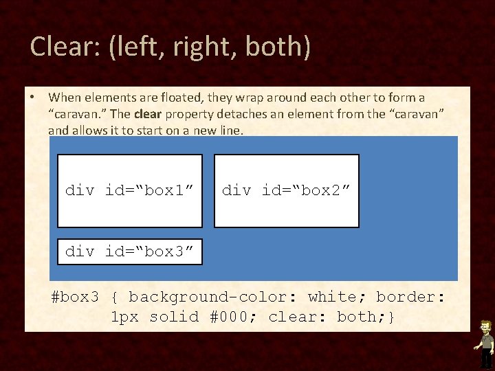 Clear: (left, right, both) • When elements are floated, they wrap around each other Clear: (left, right, both) • When elements are floated, they wrap around each other