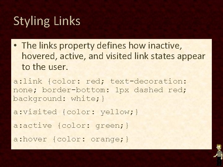 Styling Links • The links property defines how inactive, hovered, active, and visited link Styling Links • The links property defines how inactive, hovered, active, and visited link