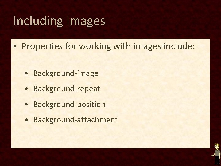 Including Images • Properties for working with images include: • Background-image • Background-repeat • Including Images • Properties for working with images include: • Background-image • Background-repeat •