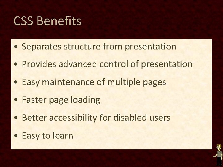 CSS Benefits • Separates structure from presentation • Provides advanced control of presentation • CSS Benefits • Separates structure from presentation • Provides advanced control of presentation •